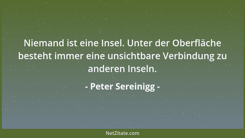 Peter Sereinigg - Niemand ist eine Insel. Unter der Oberfläche besteht immer eine unsichtbare Verbindung zu anderen Inseln....