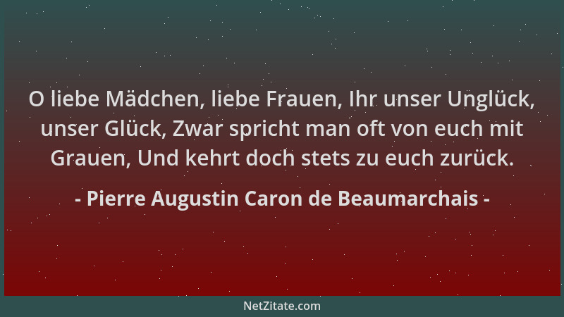 Pierre Augustin Caron de Beaumarchais - O liebe Mädchen, liebe Frauen, Ihr unser Unglück, unser Glück, Zwar spricht man oft...