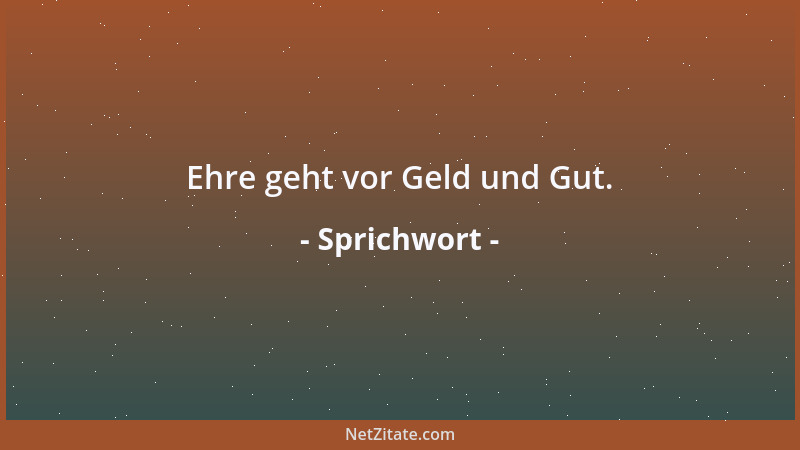 Sprichwort - Ehre geht vor Geld und Gut....