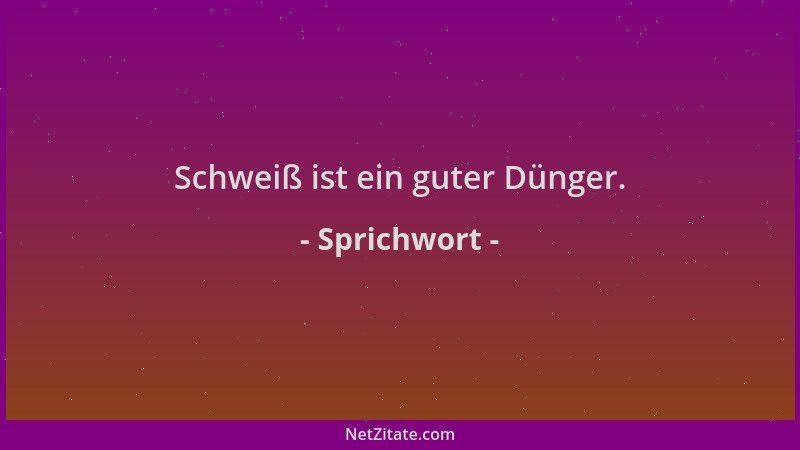 Sprichwort - Schweiß ist ein guter Dünger....