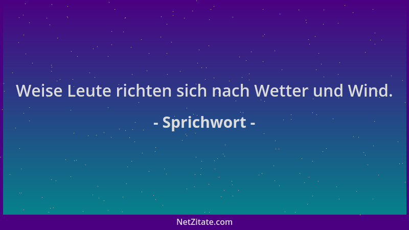 Sprichwort - Weise Leute richten sich nach Wetter und Wind....