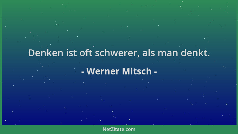 Werner Mitsch - Denken ist oft schwerer, als man denkt....