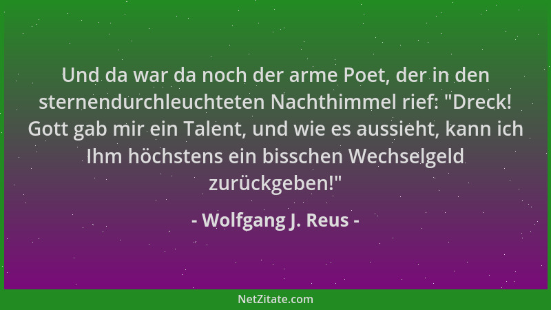 Wolfgang J. Reus - Und da war da noch der arme Poet, der in den sternendurchleuchteten Nachthimmel rief:  "Dreck! Gott gab m...