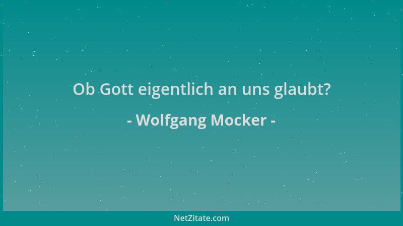 Wolfgang Mocker - Ob Gott eigentlich an uns glaubt?...