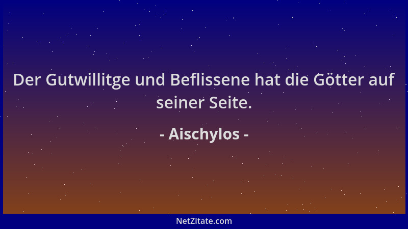 Aischylos - Der Gutwillitge und Beflissene hat die Götter auf seiner Seite....