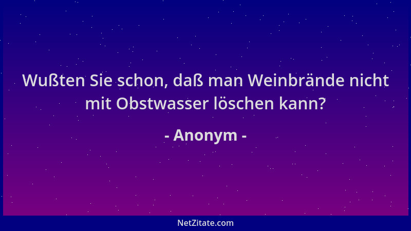 Anonym - Wußten Sie schon, daß man Weinbrände nicht mit Obstwasser löschen kann?...