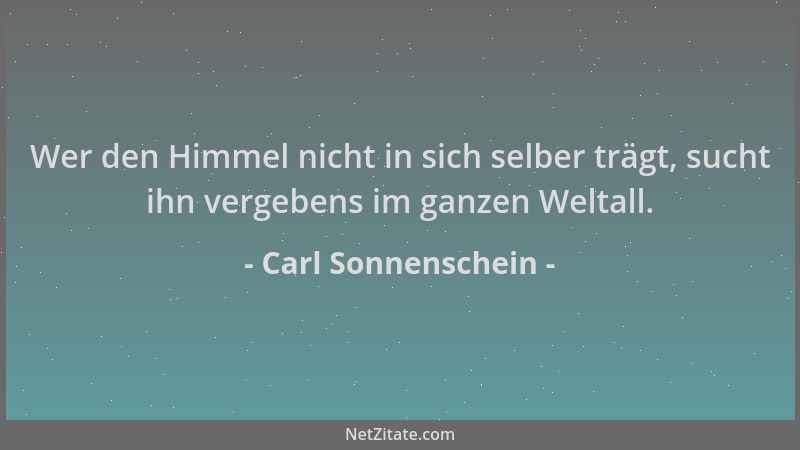 Carl Sonnenschein - Wer den Himmel nicht in sich selber trägt, sucht ihn vergebens im ganzen Weltall....