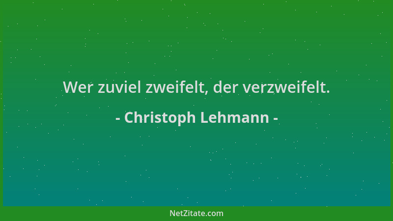 Christoph Lehmann - Wer zuviel zweifelt, der verzweifelt....