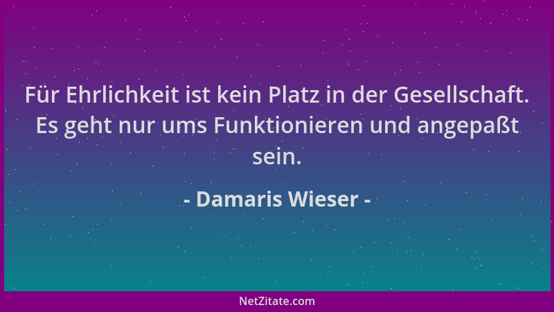 Damaris Wieser - Für Ehrlichkeit ist kein Platz in der Gesellschaft. Es geht nur ums Funktionieren und angepaßt sein....