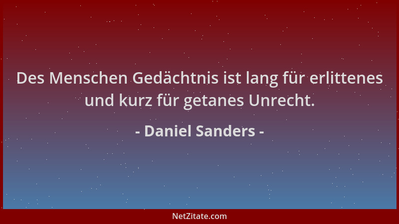 Daniel Sanders - Des Menschen Gedächtnis ist lang für erlittenes und kurz für getanes Unrecht....