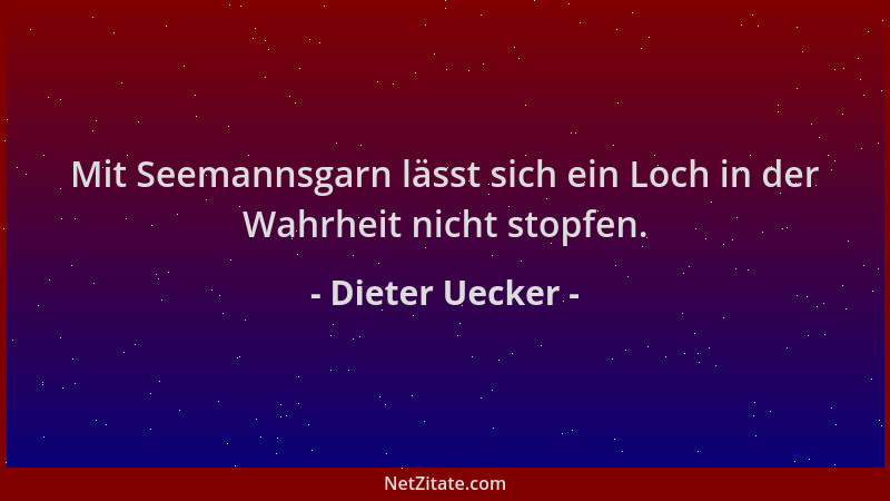 Dieter Uecker - Mit Seemannsgarn lässt sich ein Loch in der Wahrheit nicht stopfen....