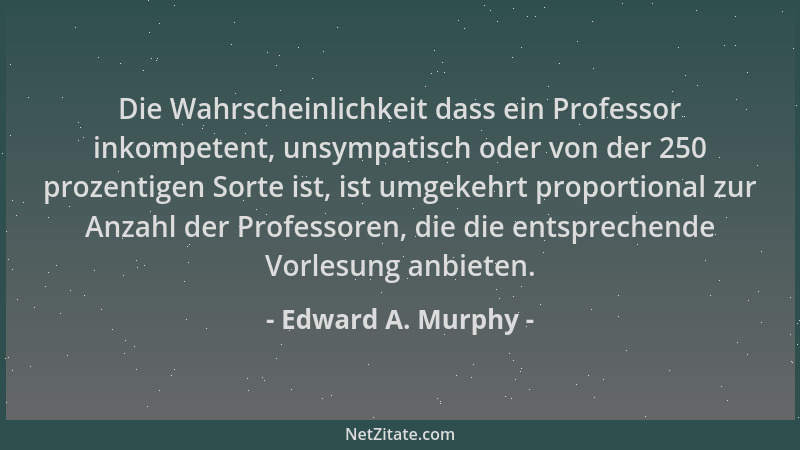 Edward A. Murphy - Die Wahrscheinlichkeit dass ein Professor inkompetent, unsympatisch oder von der 250 prozentigen Sorte i...