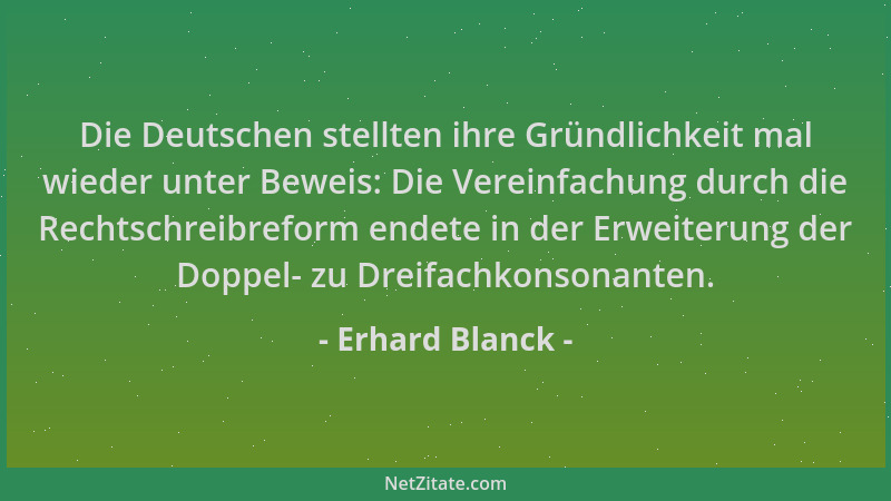 Erhard Blanck - Die Deutschen stellten ihre Gründlichkeit mal wieder unter Beweis: Die Vereinfachung durch die Rechtschreib...
