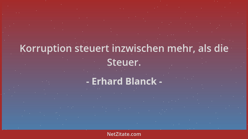 Erhard Blanck - Korruption steuert inzwischen mehr, als die Steuer....