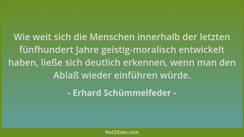 Erhard Schümmelfeder - Wie weit sich die Menschen innerhalb der letzten fünfhundert Jahre geistig-moralisch entwickelt habe...