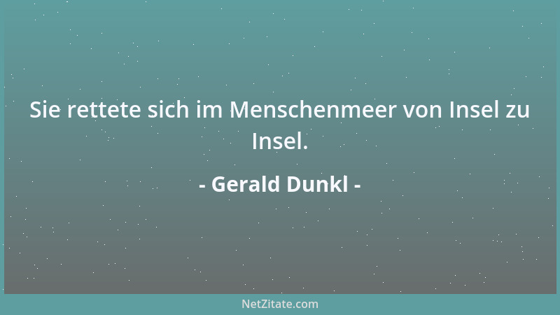 Gerald Dunkl - Sie rettete sich im Menschenmeer von Insel zu Insel....