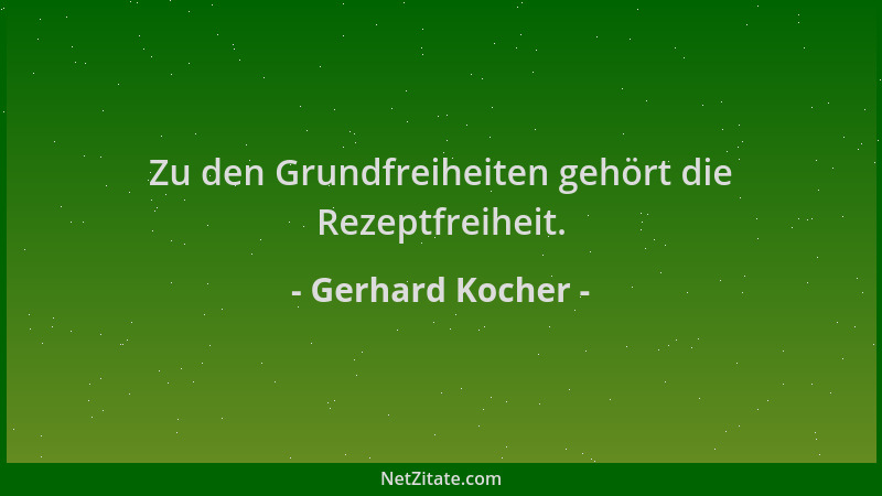 Gerhard Kocher - Zu den Grundfreiheiten gehört die Rezeptfreiheit....