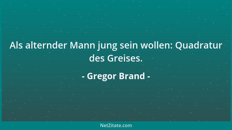 Gregor Brand - Als alternder Mann jung sein wollen: Quadratur des Greises....