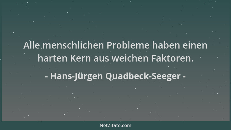 Hans-Jürgen Quadbeck-Seeger - Alle menschlichen Probleme haben einen harten Kern aus weichen Faktoren....