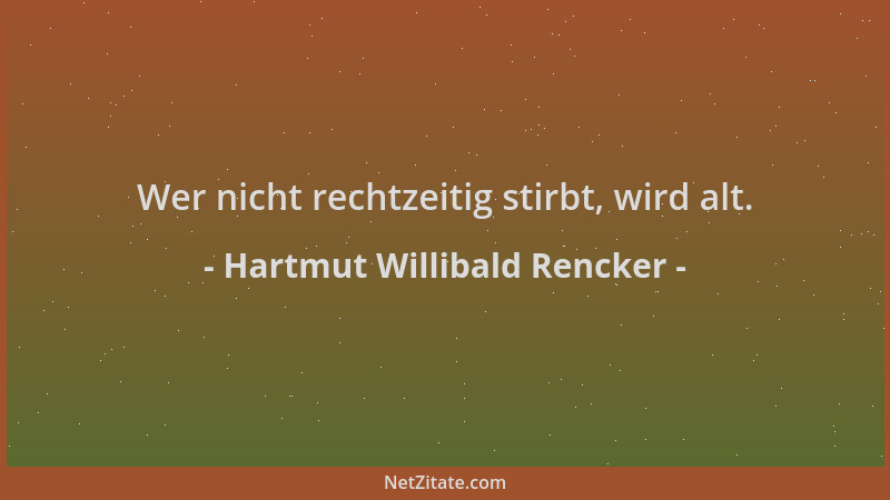 Hartmut Willibald Rencker - Wer nicht rechtzeitig stirbt, wird alt....