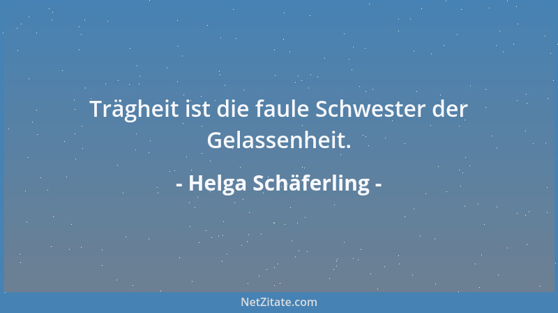 Helga Schäferling - Trägheit ist die faule Schwester der Gelassenheit....