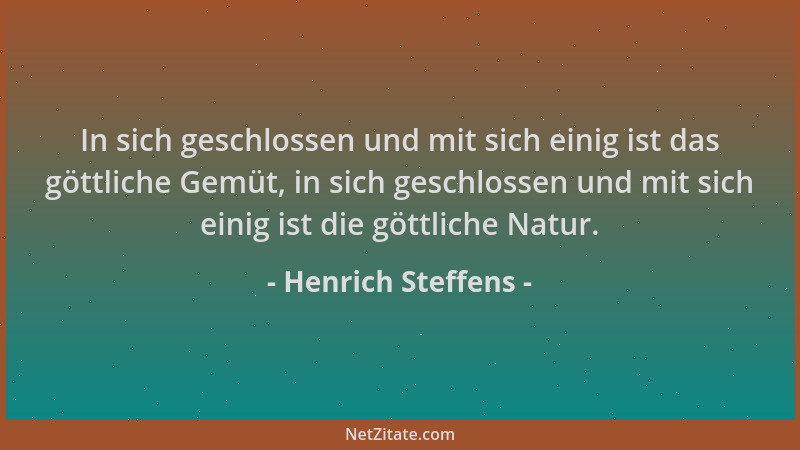 Henrich Steffens - In sich geschlossen und mit sich einig ist das göttliche Gemüt, in sich geschlossen und mit sich einig i...