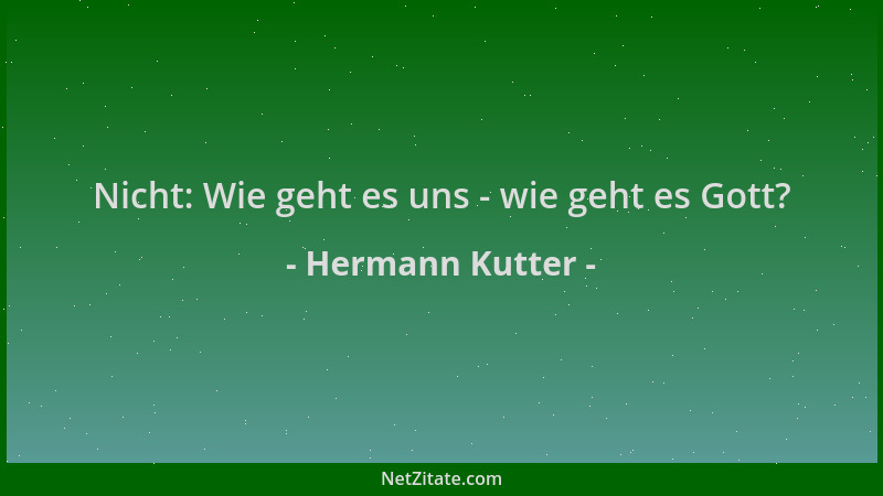 Hermann Kutter - Nicht: Wie geht es uns - wie geht es Gott?...