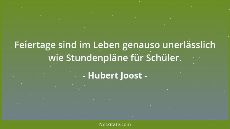 Hubert Joost - Feiertage sind im Leben genauso unerlässlich wie Stundenpläne für Schüler....