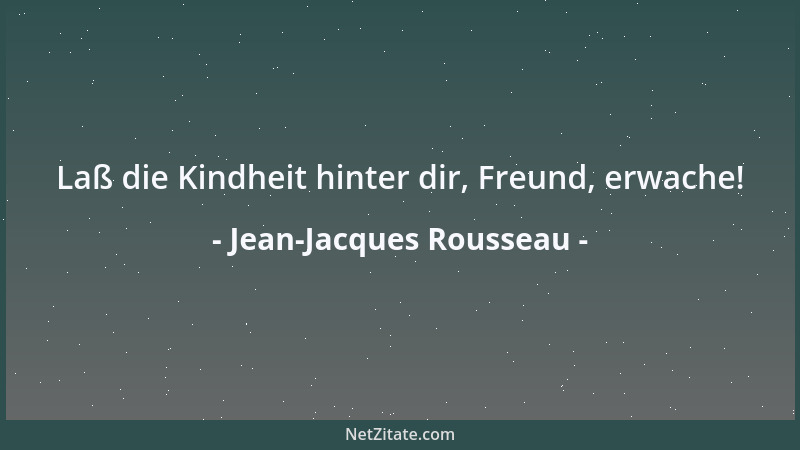 Jean-Jacques Rousseau - Laß die Kindheit hinter dir, Freund, erwache!...