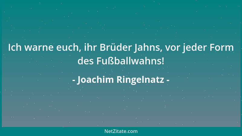Joachim Ringelnatz - Ich warne euch, ihr Brüder Jahns, vor jeder Form des Fußballwahns!...