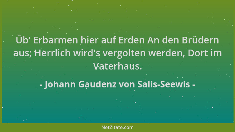Johann Gaudenz von Salis-Seewis - Üb ' Erbarmen hier auf Erden An den Brüdern aus; Herrlich wird 's vergolten werden, Dort im...