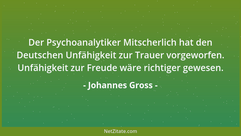 Johannes Gross - Frei ist der Mensch, der ohne Begründung eine Einladung ablehnen kann. Oder: wer ohne zu kränken sagen kan...