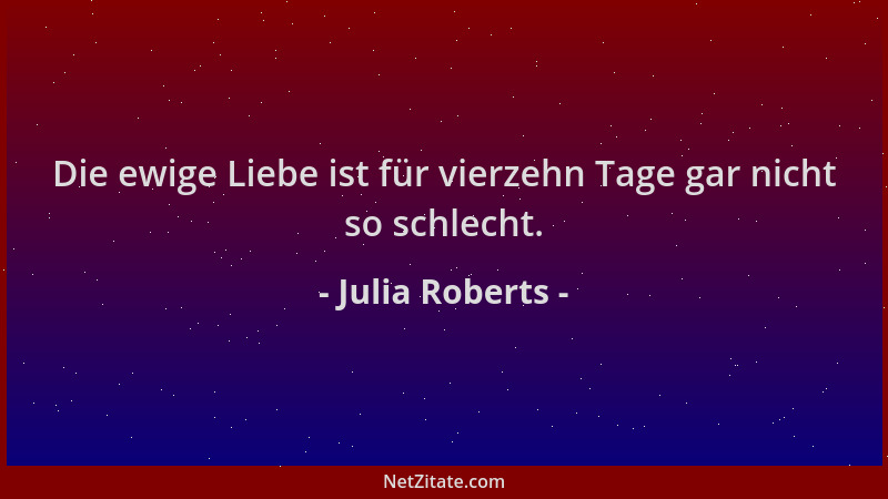Julia Roberts - Die ewige Liebe ist für vierzehn Tage gar nicht so schlecht....