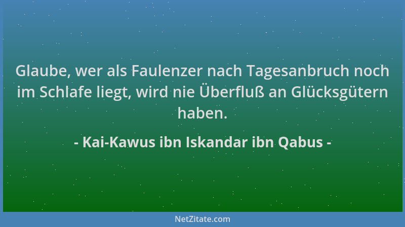 Kai-Kawus ibn Iskandar ibn Qabus - Glaube, wer als Faulenzer nach Tagesanbruch noch im Schlafe liegt, wird nie Überfluß an...