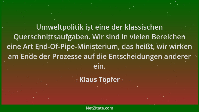 Klaus Töpfer - Umweltpolitik ist eine der klassischen Querschnittsaufgaben. Wir sind in vielen Bereichen eine Art End-Of-Pi...