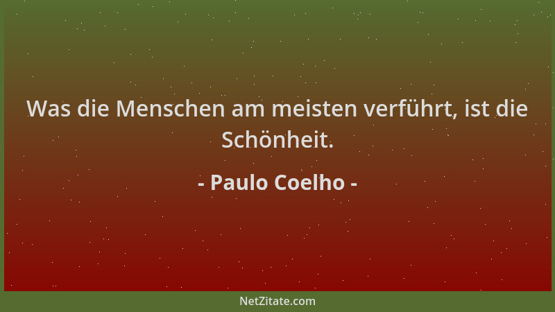 Paulo Coelho - Was die Menschen am meisten verführt, ist die Schönheit....
