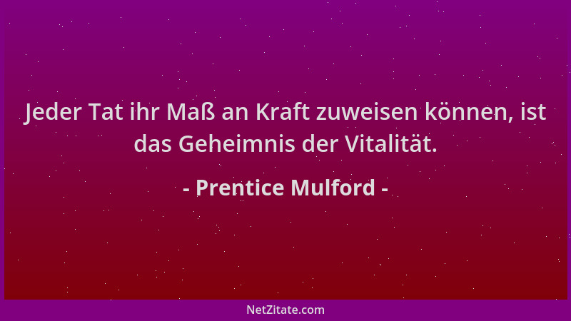 Prentice Mulford - Jeder Tat ihr Maß an Kraft zuweisen können, ist das Geheimnis der Vitalität....