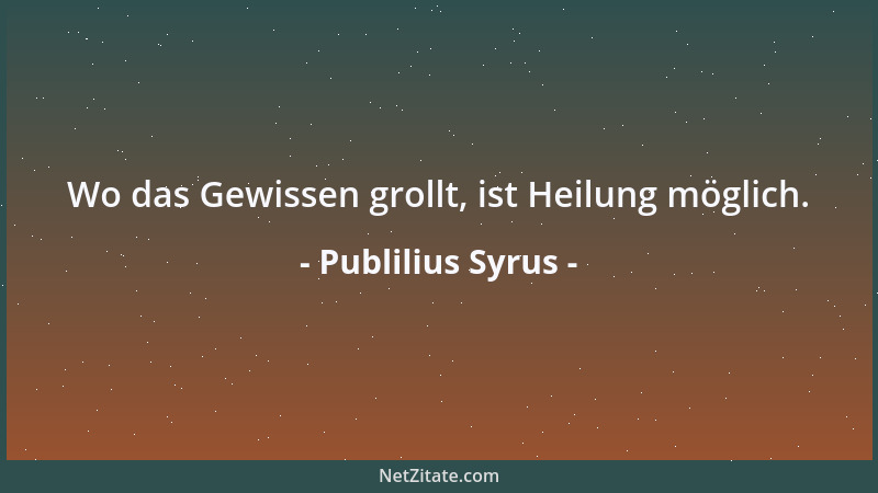 Publilius Syrus - Wo das Gewissen grollt, ist Heilung möglich....