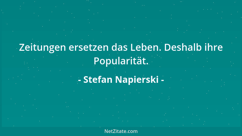 Stefan Napierski - Zeitungen ersetzen das Leben. Deshalb ihre Popularität....