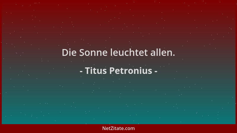 Titus Petronius - Die Sonne leuchtet allen....
