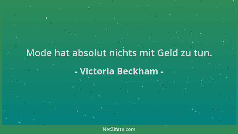 Victoria Beckham - Mode hat absolut nichts mit Geld zu tun....