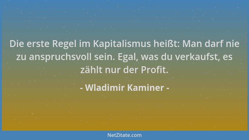 Wladimir Kaminer - Die erste Regel im Kapitalismus heißt: Man darf nie zu anspruchsvoll sein. Egal, was du verkaufst, es zä...