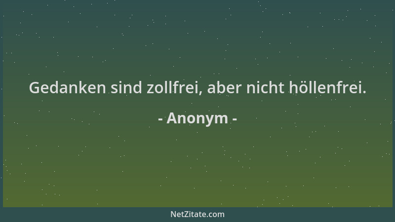 Anonym - Gedanken sind zollfrei, aber nicht höllenfrei....