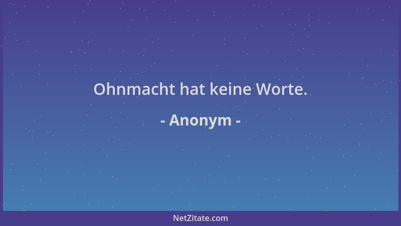 Anonym - Ohnmacht hat keine Worte....
