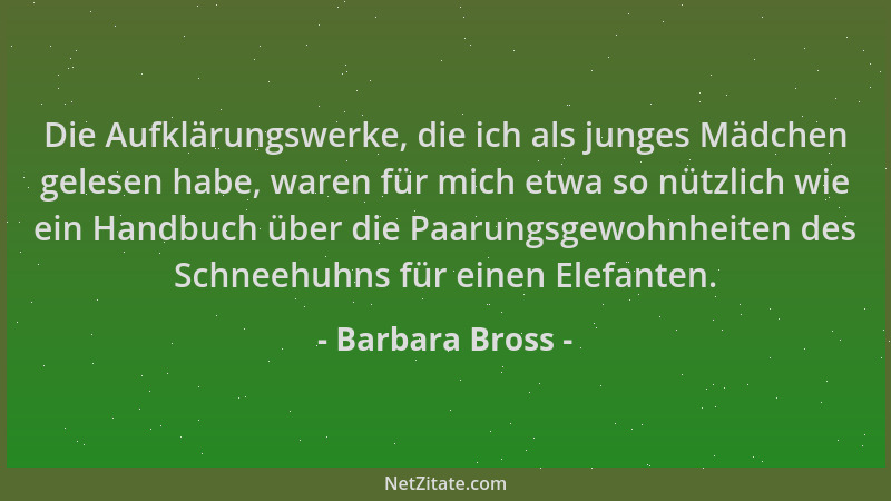 Barbara Bross - Die Aufklärungswerke, die ich als junges Mädchen gelesen habe, waren für mich etwa so nützlich wie ein Hand...