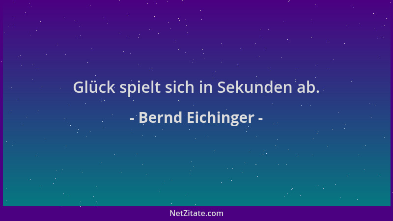 Bernd Eichinger - Glück spielt sich in Sekunden ab....