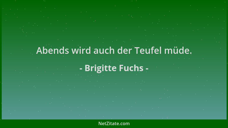 Brigitte Fuchs - Abends wird auch der Teufel müde....