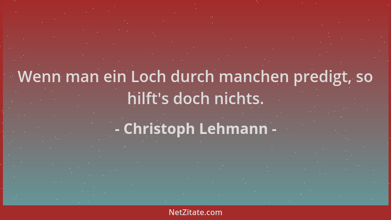 Christoph Lehmann - Wenn man ein Loch durch manchen predigt, so hilft 's doch nichts....