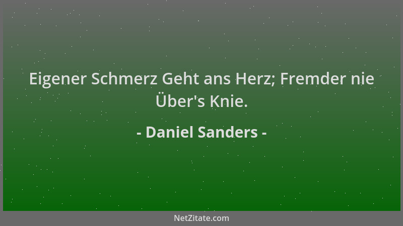 Daniel Sanders - Eigener Schmerz Geht ans Herz; Fremder nie Über 's Knie....