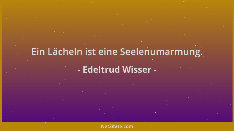 Edeltrud Wisser - Ein Lächeln ist eine Seelenumarmung....